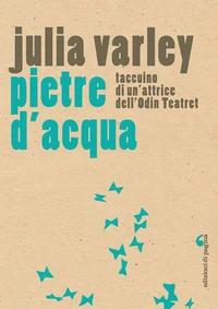 Pietre d’acqua. Taccuino di un’attrice dell’Odin Teatret