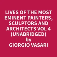 Lives of the Most Eminent Painters, Sculptors and Architects Vol 4 (Unabridged)