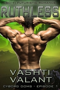  Vashti Valant - Ruthless - Sci-Fi Futuristic Romance - Cyborg Doms, #1.