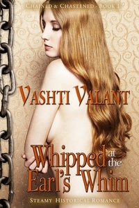  Vashti Valant - Whipped at the Earl’s Whim (Steamy Historical Romance) - Chained and Chastened, #1.