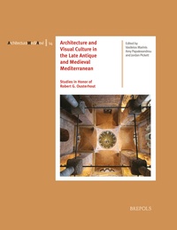 Vasileios Marinis et Amy Papalexandrou - Architecture and Visual Culture in the Late Antique and Medieval Mediterranean - Studies in Honor of Robert G. Ousterhout.