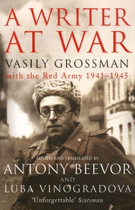 Vasily Grossman - A Writer at War - Vasily Grossman with the Red Army 1941-1945.
