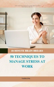 10-Minute Brain Breaks: 50 Techniques to Manage Stress at Work