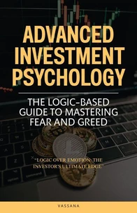 Advanced Investment Psychology: The Logic-Based Guide to Mastering Fear and Greed