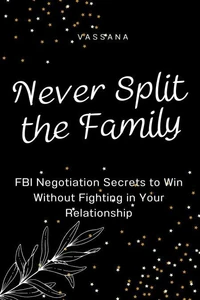 Never Split the Family: FBI Negotiation Secrets to Win Without Fighting in Your Relationship