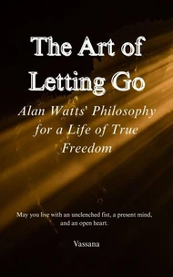 The Art of Letting Go: Alan Watts' Philosophy for a Life of True Freedom