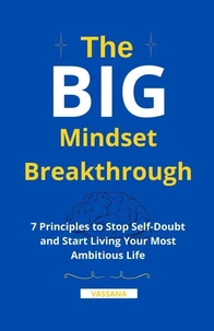 The Big Mindset Breakthrough: 7 Principles to Stop Self-Doubt and Start Living Your Most Ambitious Life