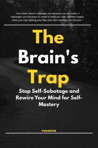 The Brain's Trap: Stop Self-Sabotage and Rewire Your Mind for Self-Mastery