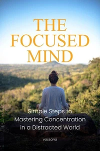 The Focused Mind: Simple Steps to Mastering Concentration in a Distracted World