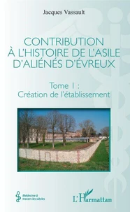 Contribution à l'histoire de l'asile d'aliénés d'Evreux