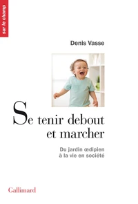 Se Tenir Debout Et Marcher. Du Jardin Oedipien A La Vie En Societe