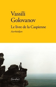 Vassili Golovanov - Le livre de la Caspienne - Azerbaïdjan.
