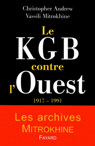 Vassili Mitrokhine et Christopher Andrew - Le Kgb Contre L'Ouest. 1917-1991, Les Archives Mitrokhine.
