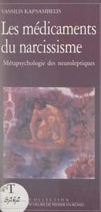 Vassilis Kapsambelis et Philippe Pignarre - Les médicaments du narcissisme - Métapsychologie des neuroleptiques.