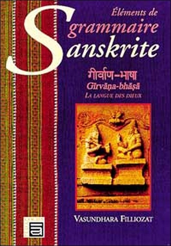 Vasundhara Filliozat - Elements De Grammaire Sanskrite. Girvana Bhasa La Langue Des Dieux.