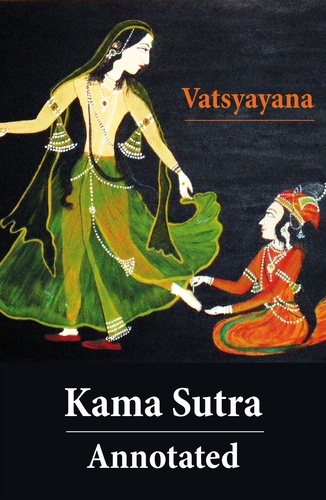 Vatsyayana Vatsyayana et Sir Richard Burton - Kama Sutra - Annotated (The original english translation by Sir Richard Francis Burton).