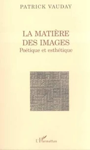 La matière des images. Poétique et esthétique