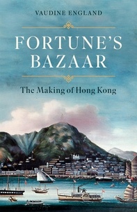 Vaudine England - Fortune's Bazaar - The Making of Hong Kong.