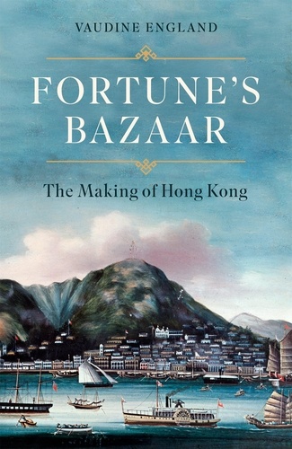 Fortune's Bazaar. The Making of Hong Kong