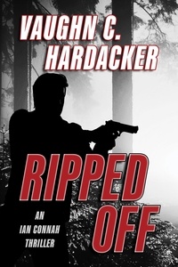  Vaughn C. Hardacker - Ripped Off - An Ian Connah Thriller, #1.