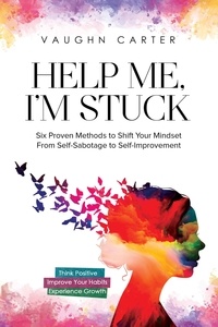  Vaughn Carter - Help Me, I’m Stuck: Six Proven Methods to Shift Your Mindset From Self-Sabotage to Self-Improvement - The Help Me Series.