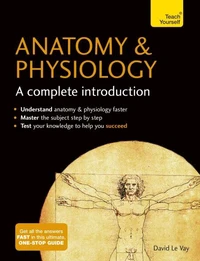 Anatomy &amp; Physiology: A Complete Introduction: Teach Yourself