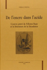 De L'Encre Dans L'Acide. L'Oeuvre Gravee De Felicien Rops Et La Litterature De La Decadence
