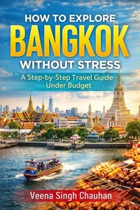 How to Explore Bangkok Without Stress: A Step-by-Step Travel Guide Under Budget