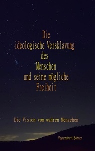 Téléchargez des ebooks gratuits en ligne pour kindle Die ideologische Versklavung des Menschen und seine mögliche Freiheit  - Die Vision vom wahren Menschen  9783757849009 (Litterature Francaise) par Veerendra H. Bühner