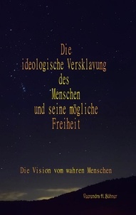 Livres numériques gratuits à télécharger pour kobo Die ideologische Versklavung des Menschen und seine mögliche Freiheit  - Die Vision vom wahren Menschen par Veerendra H. Bühner