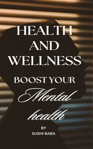 Téléchargements ebooks gratuitement Health and Wellness: Boost Your Mental Health par Vejai Randy Etwaroo, Sushi Baba  (Litterature Francaise)