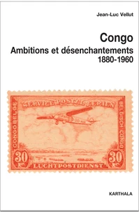 Congo, ambitions et désenchantements, 1880-1960