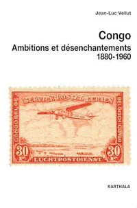 Congo, ambitions et désenchantements, 1880-1960
