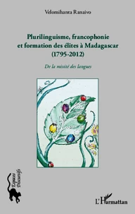 Plurilinguisme, francophonie et formation des élites à Madagascar (1795-2012)