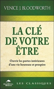 Venice J. Bloodworth - La clé de votre être - Ouvrir les portes intérieures d'une vie heureuse et prospère.