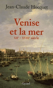 Jean-Claude Hocquet - Venise et la mer - XIIe-XVIIIe siècle.