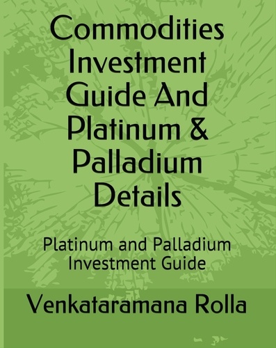  Venkataramana Rolla - Commodities Invest Guide and Platinum &amp; Palladium Details.