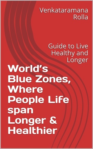  Venkataramana Rolla - World’s Blue Zones, Where People Life span Longer &amp; Healthier.