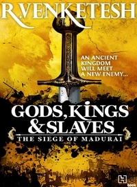 Venketesh R. - Gods, Kings &amp; Slaves - The Siege of Madurai.