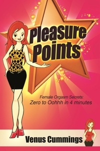  Venus Cummings - Pleasure Points: Female Orgasm Secrets for Zero to Oohhh in 4 minutes.