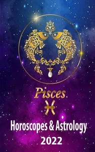 Pisces Horoscopes & Astrology 2022