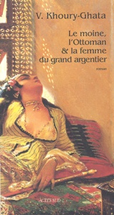 Vénus Khoury-Ghata - Le Moine, L'Ottoman & La Femme Du Grand Argentier.