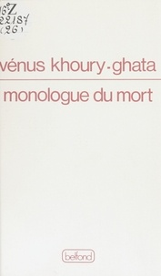 Vénus Khoury-Ghata - Monologue du mort.