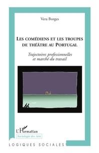 Vera Borges - Les comédiens et les troupes de théâtre au Portugal - Trajectoires professionnelles et marché du travail.