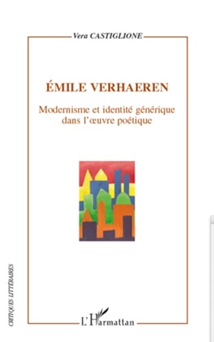 Vera Castiglione - Emile Verhaeren - Modernisme et identité générique dans l'oeuvre poétique.