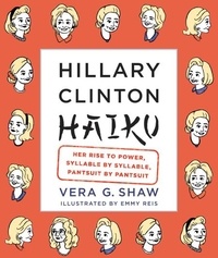 Vera G. Shaw - Hillary Clinton Haiku - Her Rise to Power, Syllable by Syllable, Pantsuit by Pantsuit.
