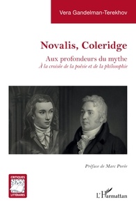Marc Porée et Vera Gandelman-terekhov - Novalis, Coleridge - Aux profondeurs du mythe. À la croisée de la poésie et de la philosophie.