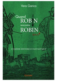 Vera Garico - Quand Robin rencontre Robin - Comédie historico-fantastique décalée.