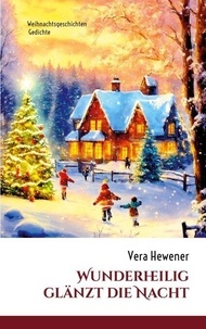 Livres du domaine public à télécharger en pdf Wunderheilig glänzt die Nacht - Weihnachtsgeschichten, Gedichte 9783759798886 par Vera Hewener (French Edition)