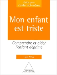 Mon Enfant Est Triste. Comprendre Et Aider L'Enfant Deprime